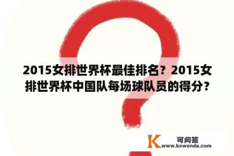 2015女排世界杯最佳排名？2015女排世界杯中国队每场球队员的得分？