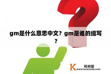 gm是什么意思中文？gm是谁的缩写？