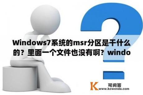 Windows7系统的msr分区是干什么的？里面一个文件也没有啊？windowsretools是什么分区？