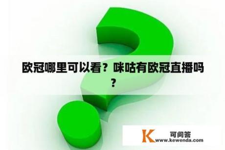 欧冠哪里可以看？咪咕有欧冠直播吗？