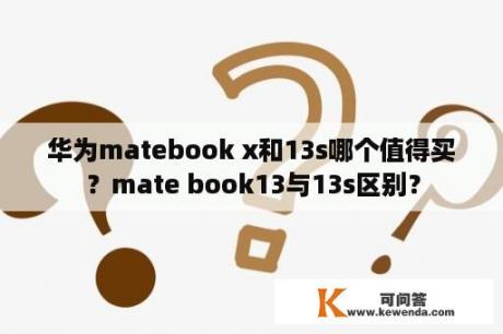 华为matebook x和13s哪个值得买？mate book13与13s区别？
