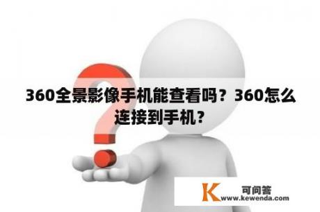 360全景影像手机能查看吗？360怎么连接到手机？