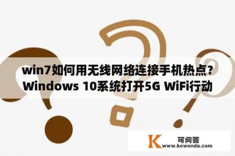win7如何用无线网络连接手机热点？Windows 10系统打开5G WiFi行动热点的方法？
