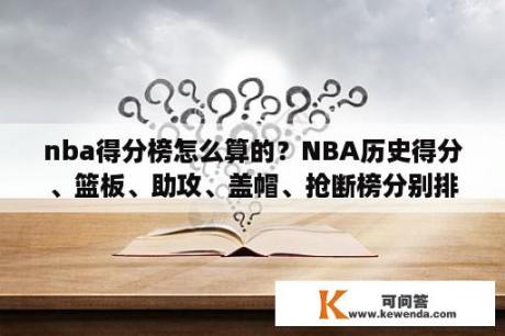 nba得分榜怎么算的？NBA历史得分、篮板、助攻、盖帽、抢断榜分别排在前十的是谁？