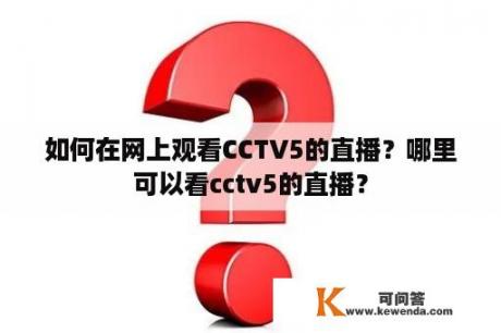 如何在网上观看CCTV5的直播？哪里可以看cctv5的直播？