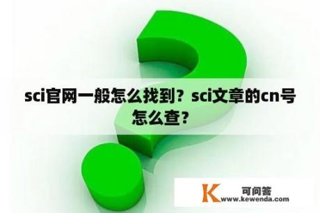 sci官网一般怎么找到？sci文章的cn号怎么查？