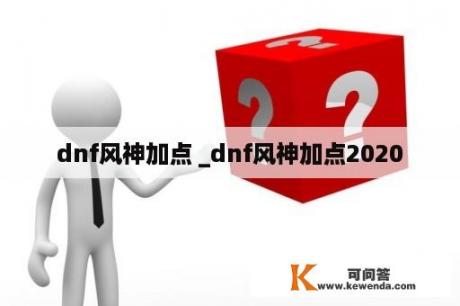 dnf风神加点 _dnf风神加点2020