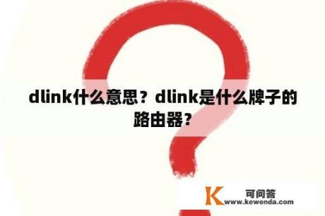 dlink什么意思？dlink是什么牌子的路由器？