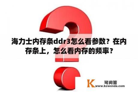 海力士内存条ddr3怎么看参数？在内存条上，怎么看内存的频率？