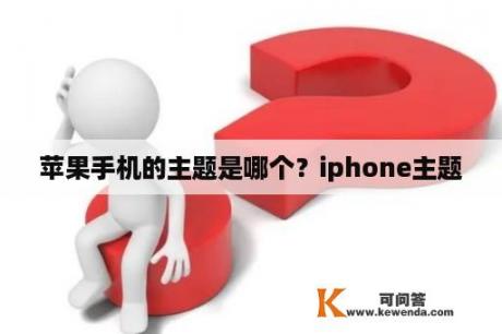 苹果手机的主题是哪个？iphone主题