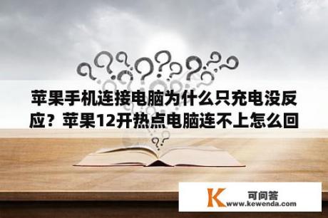 苹果手机连接电脑为什么只充电没反应？苹果12开热点电脑连不上怎么回事？