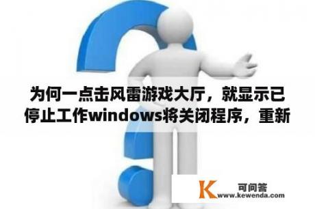 为何一点击风雷游戏大厅，就显示已停止工作windows将关闭程序，重新安装风雷也不管用，其余上网都正常？风雷游戏