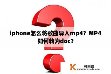 iphone怎么将歌曲导入mp4？MP4如何转为doc？