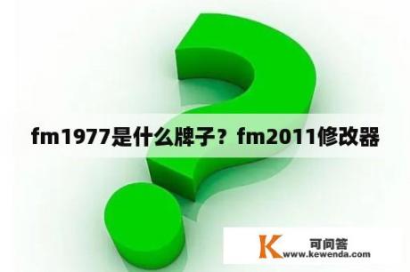 fm1977是什么牌子？fm2011修改器