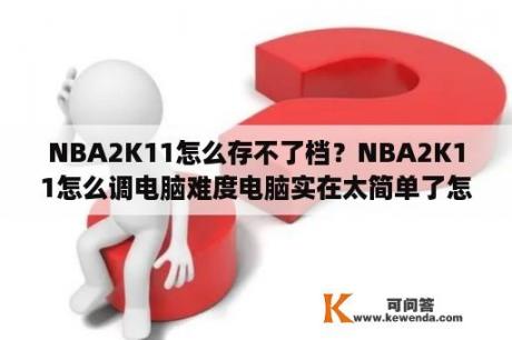 NBA2K11怎么存不了档？NBA2K11怎么调电脑难度电脑实在太简单了怎么调难？