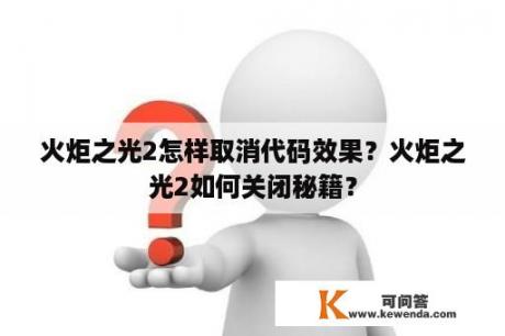 火炬之光2怎样取消代码效果？火炬之光2如何关闭秘籍？