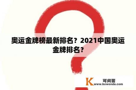 奥运金牌榜最新排名？2021中国奥运金牌排名？