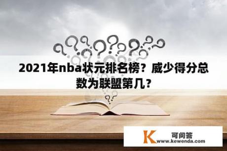 2021年nba状元排名榜？威少得分总数为联盟第几？