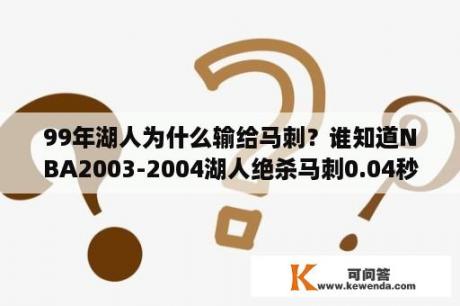 99年湖人为什么输给马刺？谁知道NBA2003-2004湖人绝杀马刺0.04秒是谁？