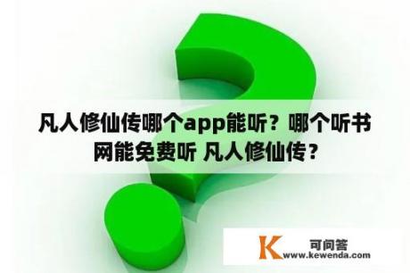 凡人修仙传哪个app能听？哪个听书网能免费听 凡人修仙传？