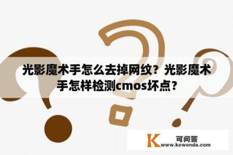 光影魔术手怎么去掉网纹？光影魔术手怎样检测cmos坏点？