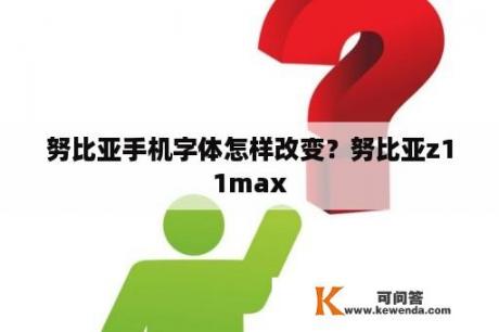 努比亚手机字体怎样改变？努比亚z11max