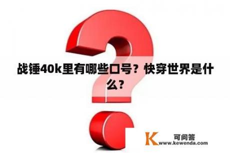 战锤40k里有哪些口号？快穿世界是什么？