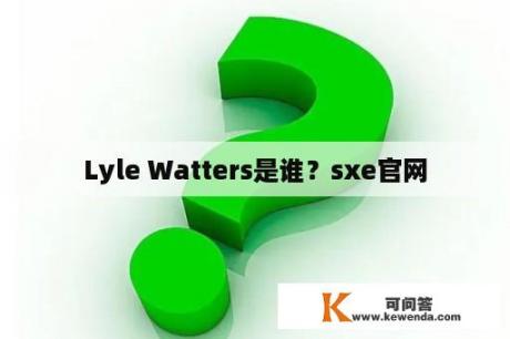 Lyle Watters是谁？sxe官网