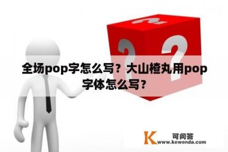 全场pop字怎么写？大山楂丸用pop字体怎么写？