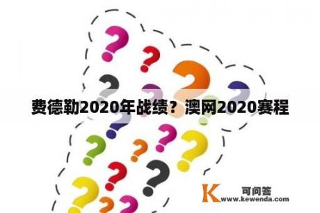 费德勒2020年战绩？澳网2020赛程