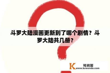 斗罗大陆漫画更新到了哪个剧情？斗罗大陆共几册？