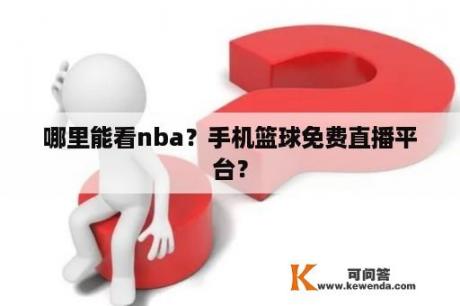 哪里能看nba？手机篮球免费直播平台？