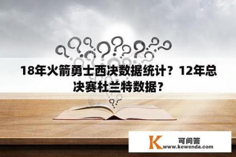 18年火箭勇士西决数据统计？12年总决赛杜兰特数据？