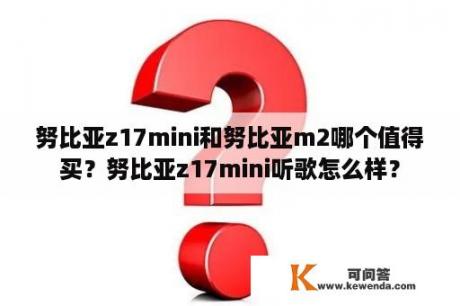 努比亚z17mini和努比亚m2哪个值得买？努比亚z17mini听歌怎么样？