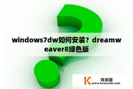 windows7dw如何安装？dreamweaver8绿色版