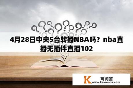 4月28日中央5台转播NBA吗？nba直播无插件直播102