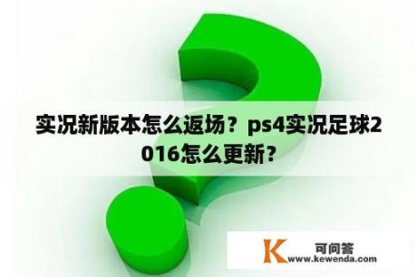 实况新版本怎么返场？ps4实况足球2016怎么更新？