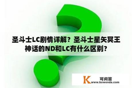 圣斗士LC剧情详解？圣斗士星矢冥王神话的ND和LC有什么区别？