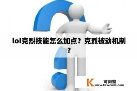 lol克烈技能怎么加点？克烈被动机制？