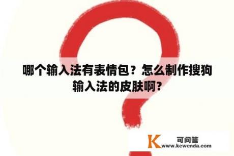 哪个输入法有表情包？怎么制作搜狗输入法的皮肤啊？