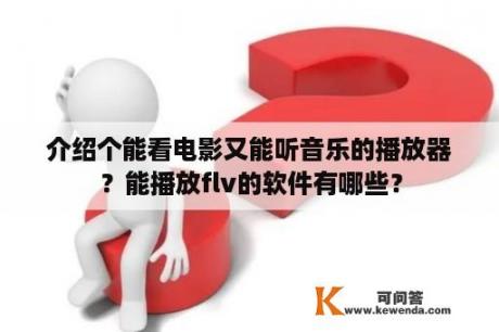 介绍个能看电影又能听音乐的播放器？能播放flv的软件有哪些？