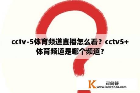 cctv-5体育频道直播怎么看？cctv5+体育频道是哪个频道？