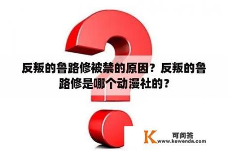 反叛的鲁路修被禁的原因？反叛的鲁路修是哪个动漫社的？