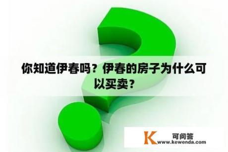 你知道伊春吗？伊春的房子为什么可以买卖？