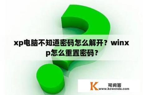 xp电脑不知道密码怎么解开？winxp怎么重置密码？