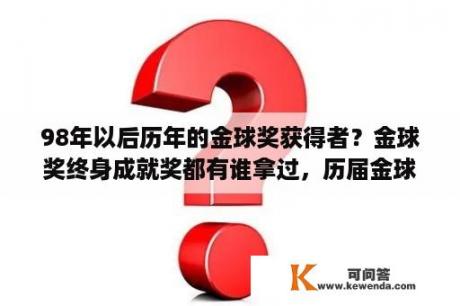 98年以后历年的金球奖获得者？金球奖终身成就奖都有谁拿过，历届金球终身成就奖名单？