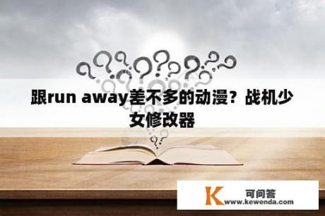 跟run away差不多的动漫？战机少女修改器