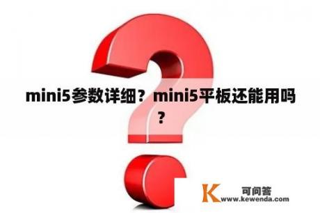 mini5参数详细？mini5平板还能用吗？