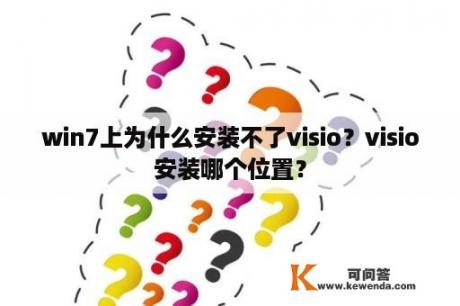 win7上为什么安装不了visio？visio安装哪个位置？