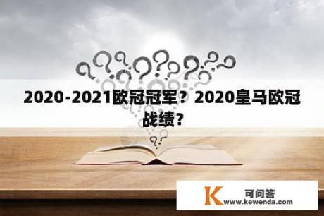 2020-2021欧冠冠军？2020皇马欧冠战绩？